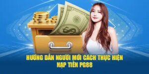 Nạp Tiền PG88 - Cập Nhật Quy Trình Triển Khai Hiệu Quả 2024